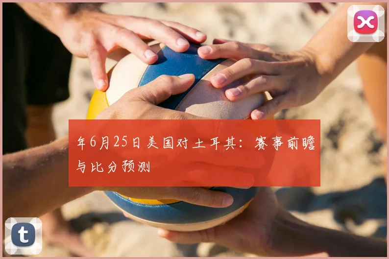 年6月25日美国对土耳其：赛事前瞻与比分预测