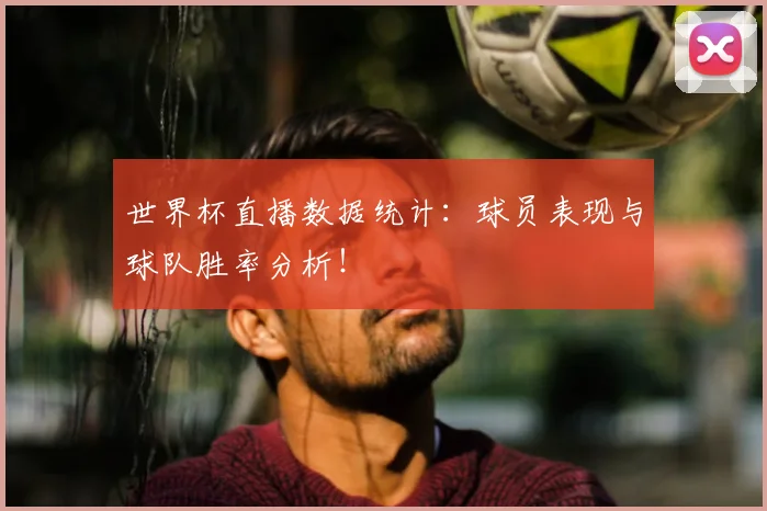 世界杯直播数据统计：球员表现与球队胜率分析！